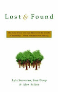 Lost and Found: The Story of How One Man Discovered the Secrets of Leadership . . .Where He Wasn't Even Looking - Sussman, Lyle, Ph.D., and Deep, Sam, and Stiber, Alex
