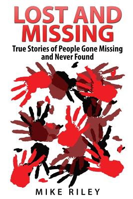 Lost and Missing: True Stories of People Gone Missing and Never Found - Riley, Mike