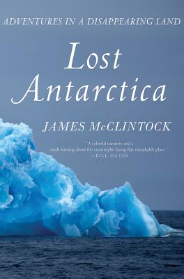 Lost Antarctica: Adventures in a Disappearing Land - McClintock, James