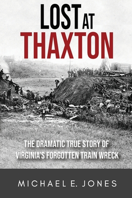 Lost at Thaxton: The Dramatic True Story of Virginia's Forgotten Train Wreck - Jones, Michael E