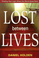 Lost Between Lives: Finding Your Light When the World Goes Dark