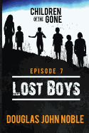 Lost Boys - Children of the Gone: Post Apocalyptic Young Adult Series - Episode 7 of 12