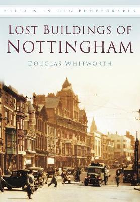 Lost Buildings of Nottingham: Britain in Old Photographs - Whitworth, Douglas