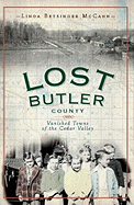 Lost Butler County: Vanished Towns of the Cedar Valley - McCann, Linda Betsinger