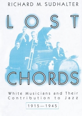 Lost Chords: White Musicians and Their Contribution to Jazz, 1915-1945 - Sudhalter, Richard M