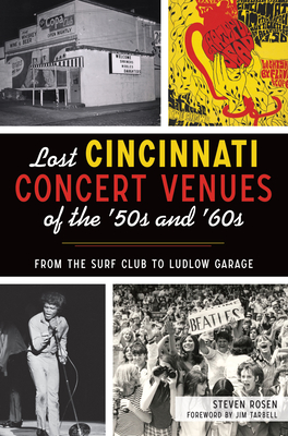 Lost Cincinnati Concert Venues of the '50s and '60s: From the Surf Club to Ludlow Garage - Rosen, Steven, and Tarbell, Jim (Foreword by)