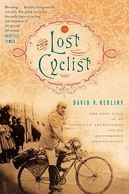 Lost Cyclist: The Epic Tale of an American Adventurer and His Mysterious Disappearance - Herlihy, David