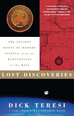 Lost Discoveries: The Ancient Roots of Modern Science--From the Babylonians to the Maya - Teresi, Dick