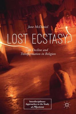 Lost Ecstasy: Its Decline and Transformation in Religion - McDaniel, June