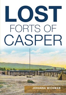 Lost Forts of Casper - Wickman, Johanna, and Cubbison, Douglas R (Foreword by)