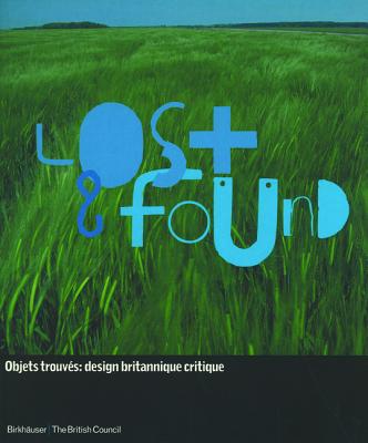 Lost & Found: Objets Trouva(c)S: Design Britannique Critique - Princeton Architectural Press, and Field, Marcus (Text by), and Poyner, Rick (Text by)