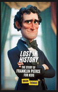 Lost in History: The Story of Franklin Pierce for Kids