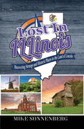 Lost In Illinois: Discovering Strange and Historic Places in the Land Of Lincoln
