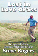 Lost in Love Grass: The Fragmented Tale of an Alzheimer's Afflicted Lifetime Duffer