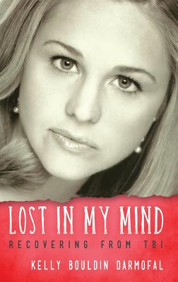 Lost in My Mind: Recovering From Traumatic Brain Injury (TBI) - Darmofal, Kelly Bouldin
