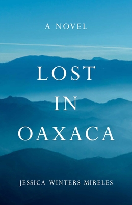 Lost in Oaxaca - Winters Mireles, Jessica