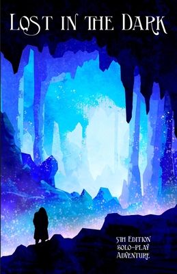 Lost in the Dark: A Solo 5th Edition Adventure that requires no DM! - Johnson, Mia, and Johnson, Michael E, and Hand, Andrew