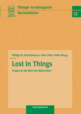 Lost in Things - Fragen an die Welt des Materiellen - Stockhammer, Philipp W (Editor), and Hahn, Hans Peter (Editor)