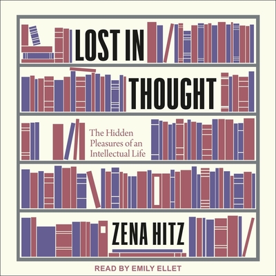 Lost in Thought: The Hidden Pleasures of an Intellectual Life - Ellet, Emily (Read by), and Hitz, Zena