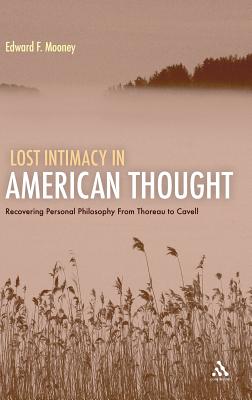 Lost Intimacy in American Thought: Recovering Personal Philosophy from Thoreau to Cavell - Mooney, Edward F