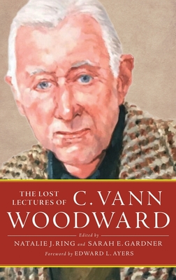 Lost Lectures of C. Vann Woodward - Vann Woodward, C, and Ring, Natalie J (Editor), and Gardner, Sarah E (Editor)