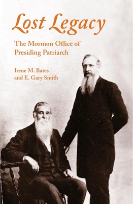 Lost Legacy: The Mormon Office of Presiding Patriarch - Bates, Irene M, and Smith, E Gary