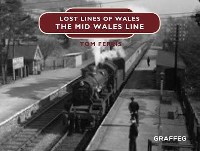 Lost Lines of Wales: The Mid Wales Line - Ferris, Tom