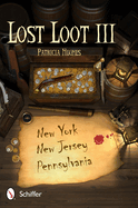 Lost Loot III: New York, New Jersey, and Pennsylvania: New York, New Jersey, and Pennsylvania