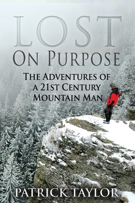Lost on Purpose: The Adventures of a 21st Century Mountain Man - Taylor, Patrick