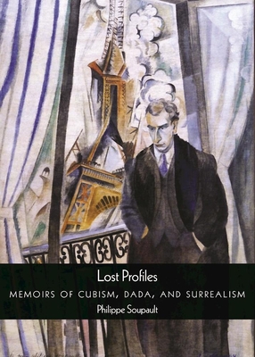 Lost Profiles: Memoirs of Cubism, Dada, and Surrealism - Soupault, Philippe, and Bernheimer, Alan (Translated by), and Padgett, Ron (Afterword by)