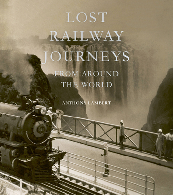 Lost Railway Journeys from Around the World - Lambert, Anthony