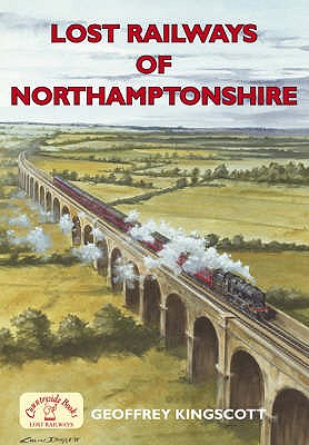 Lost Railways of Northamptonshire - Kingscott, Geoffrey