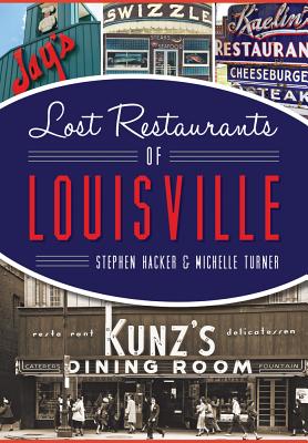 Lost Restaurants of Louisville - Hacker, Stephen, and Turner, Michelle