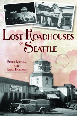 Lost Roadhouses of Seattle - Blecha, Peter, and Holden, Brad