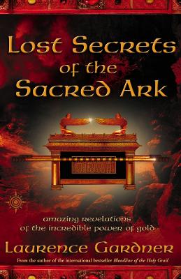 Lost Secrets of the Sacred Ark: Amazing Revelations of the Incredible Power of Gold - Gardner, Laurence
