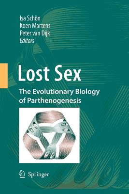 Lost Sex: The Evolutionary Biology of Parthenogenesis - Schn, Isa (Editor), and Martens, Koen (Editor), and Van Dijk, Peter (Editor)