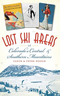 Lost Ski Areas of Colorado's Central and Southern Mountains - Boddie, Caryn, and Boddie, Peter