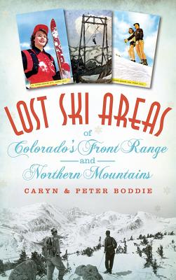 Lost Ski Areas of Colorado's Front Range and Northern Mountains - Boddie, Caryn, and Boddie, Peter