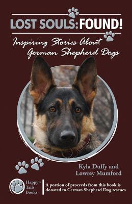 Lost Souls: FOUND! Inspiring Stories About German Shepherd Dogs - Mumford, Lowrey, and Duffy, Kyla