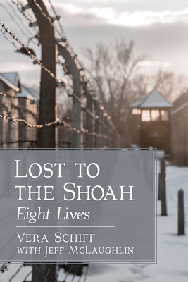 Lost to the Shoah: Eight Lives - Schiff, Vera, and McLaughlin, Jeff