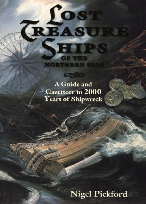 Lost Treasure Ships of the Northern Seas: A Guide and Gazetteer to 2000 Years of Shipwreck - Pickford, Nigel