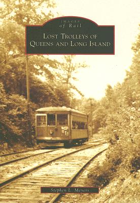 Lost Trolleys of Queens and Long Island - Meyers, Stephen L