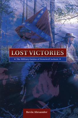 Lost Victories: The Military Genius of Stonewall Jackson - Alexander, Bevin