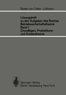 Losungsheft Zu Den Aufgaben Des Buches Betriebswirtschaftstheorie Band 1, Grundlagen-, Produktions- Und Kostentheorie - Busse von Colbe, W., and Lassmann, G.