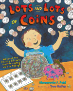 Lots and Lots of Coins: Discover the History of Coins and the Money We Use Today!