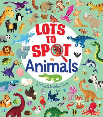 Lots to Spot: Animals - Myer, Ed, and Scott, Matthew