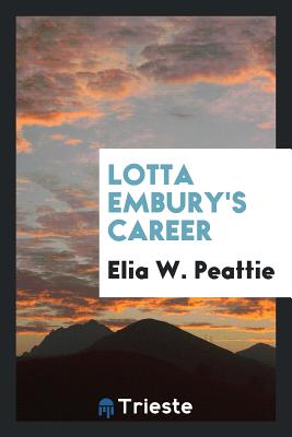 Lotta Embury's Career - Peattie, Elia W