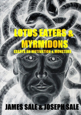 Lotus Eaters & Myrmidons: Essays on Motivation & Monsters - Sale, James, and Sale, Joseph