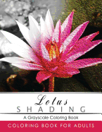 Lotus Shading Coloring Book: Grayscale Coloring Books for Adults Relaxation Art Therapy for Busy People (Adult Coloring Books Series, Grayscale Fantasy Coloring Books)