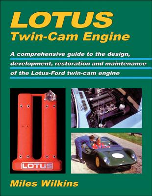 Lotus Twin-CAM Engine: A Comprehensive Guide to the Design, Development, Restoration and Maintenance of the Lotus-Ford T - Wilkins, Miles